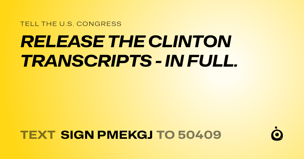 A shareable card that reads "tell the U.S. Congress: RELEASE THE CLINTON TRANSCRIPTS - IN FULL." followed by "text sign PMEKGJ to 50409"