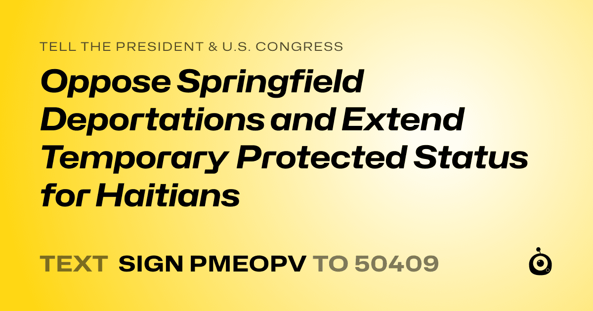A shareable card that reads "tell the President & U.S. Congress: Oppose Springfield Deportations and Extend Temporary Protected Status for Haitians" followed by "text sign PMEOPV to 50409"