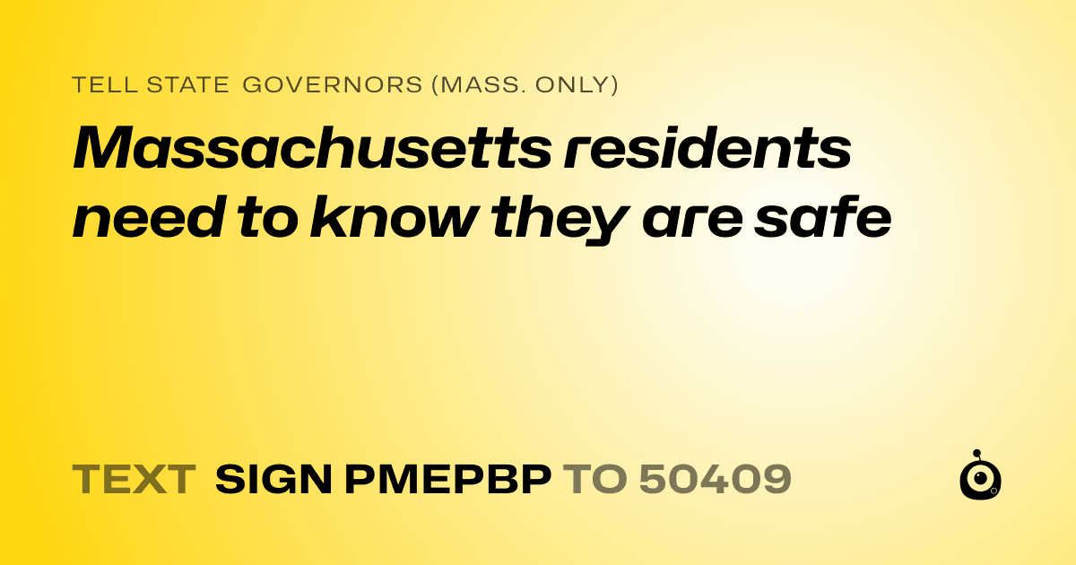 A shareable card that reads "tell State Governors (Mass. only): Massachusetts residents need to know they are safe" followed by "text sign PMEPBP to 50409"