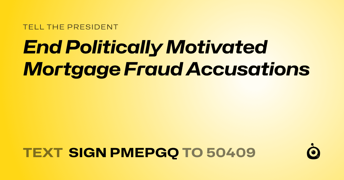 A shareable card that reads "tell the President: End Politically Motivated Mortgage Fraud Accusations" followed by "text sign PMEPGQ to 50409"