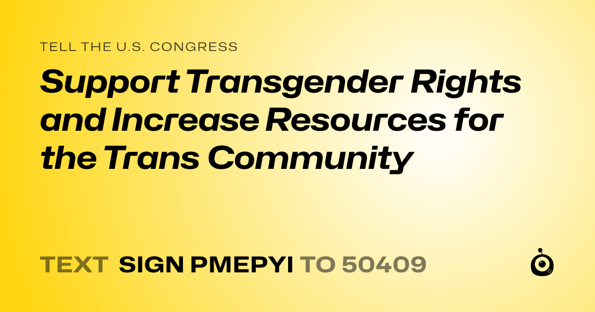 A shareable card that reads "tell the U.S. Congress: Support Transgender Rights and Increase Resources for the Trans Community" followed by "text sign PMEPYI to 50409"