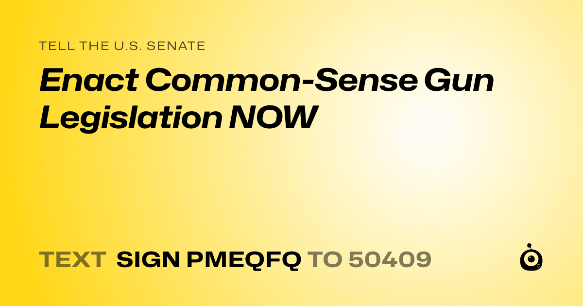 A shareable card that reads "tell the U.S. Senate: Enact Common-Sense Gun Legislation NOW" followed by "text sign PMEQFQ to 50409"