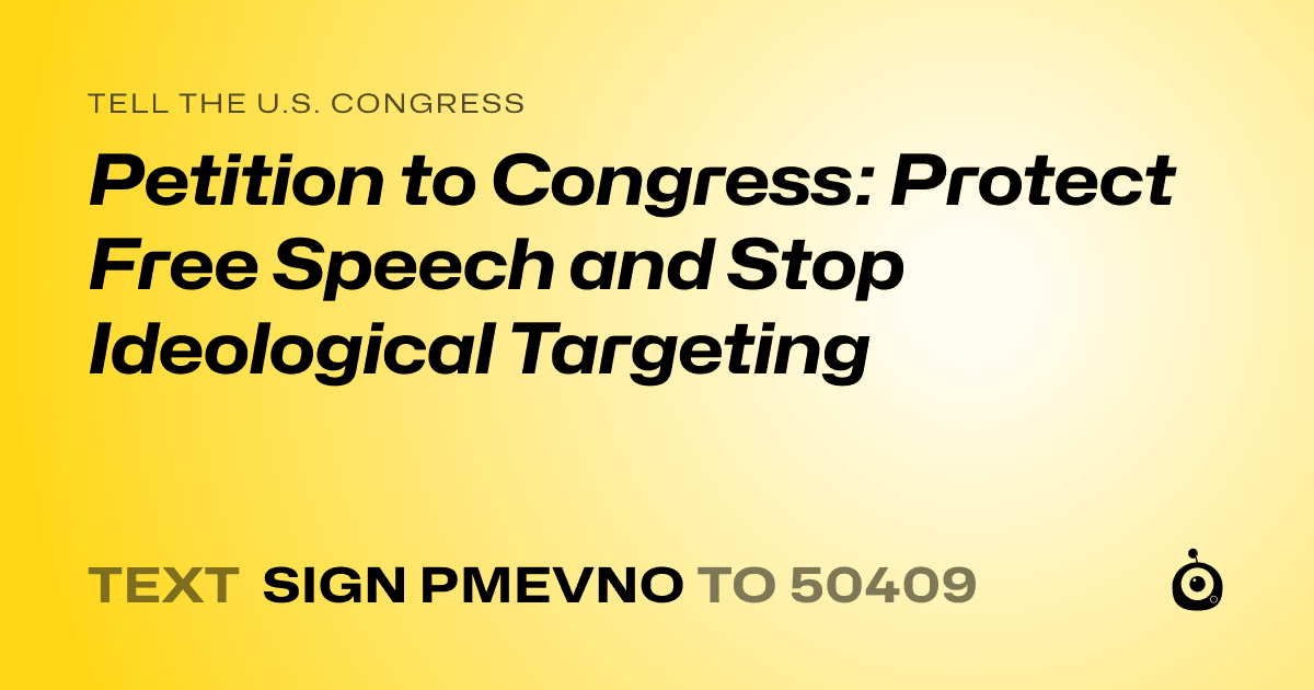 A shareable card that reads "tell the U.S. Congress: Petition to Congress: Protect Free Speech and Stop Ideological Targeting" followed by "text sign PMEVNO to 50409"