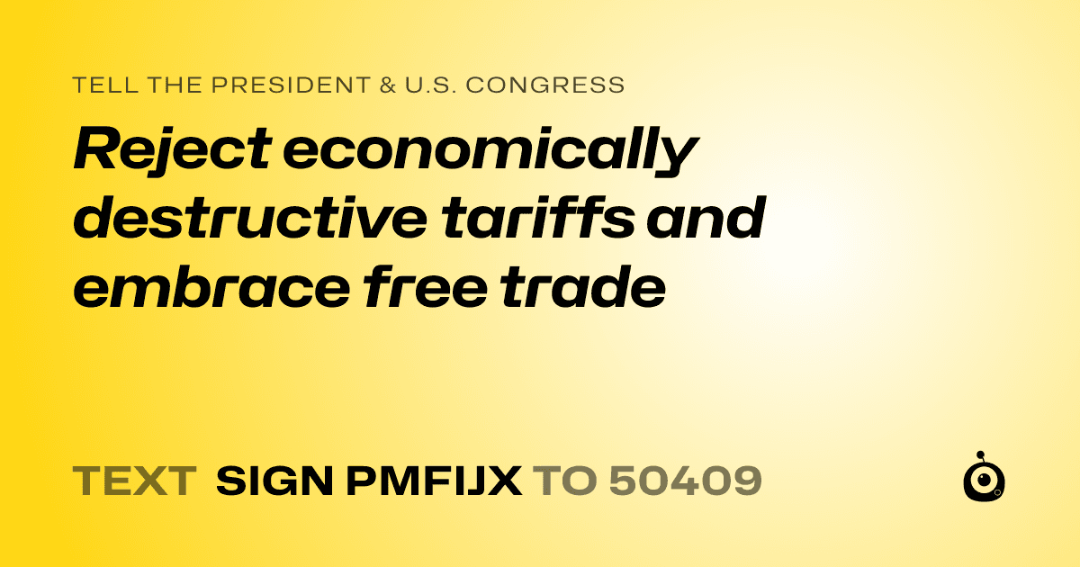 A shareable card that reads "tell the President & U.S. Congress: Reject economically destructive tariffs and embrace free trade" followed by "text sign PMFIJX to 50409"