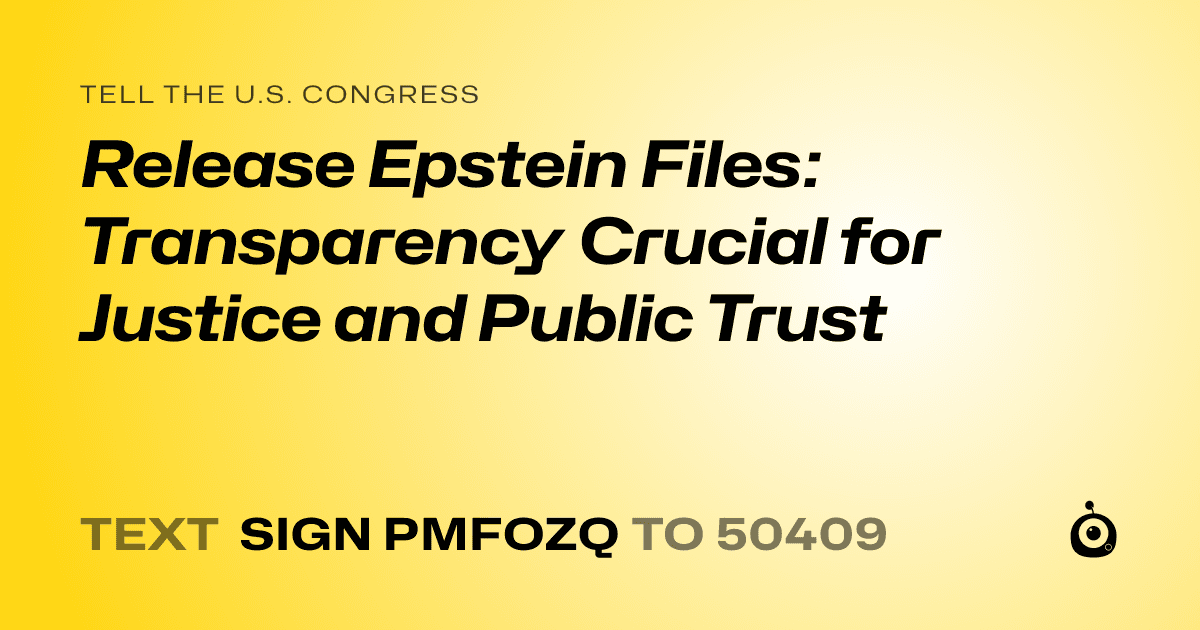 A shareable card that reads "tell the U.S. Congress: Release Epstein Files: Transparency Crucial for Justice and Public Trust" followed by "text sign PMFOZQ to 50409"