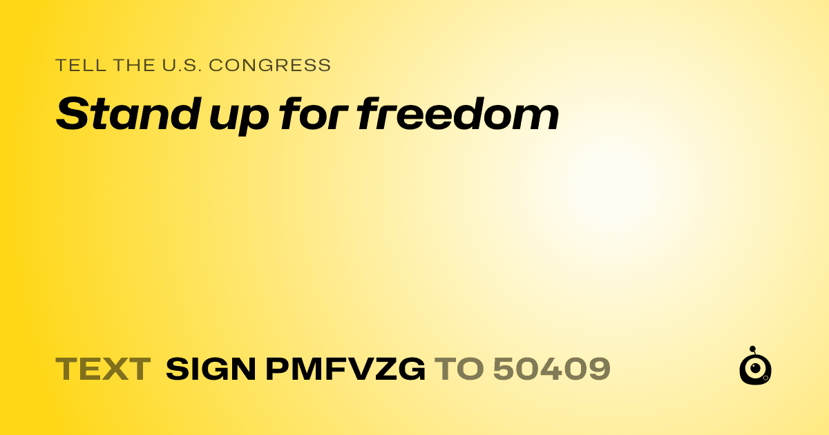 A shareable card that reads "tell the U.S. Congress: Stand up for freedom" followed by "text sign PMFVZG to 50409"