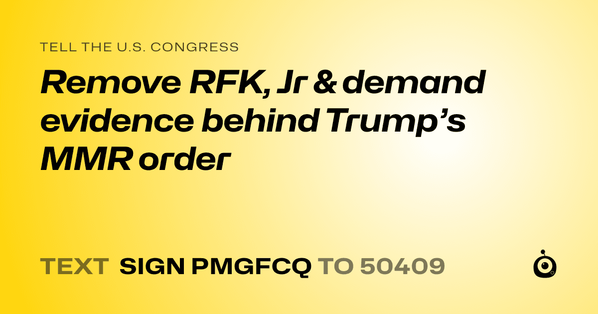 A shareable card that reads "tell the U.S. Congress: Remove RFK, Jr & demand evidence behind Trump’s MMR order" followed by "text sign PMGFCQ to 50409"