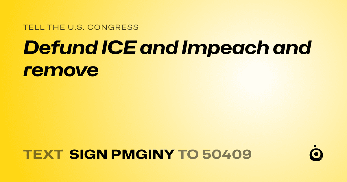 A shareable card that reads "tell the U.S. Congress: Defund ICE and Impeach and remove" followed by "text sign PMGINY to 50409"