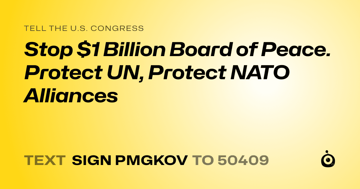 A shareable card that reads "tell the U.S. Congress: Stop $1 Billion Board of Peace. Protect UN, Protect NATO Alliances" followed by "text sign PMGKOV to 50409"