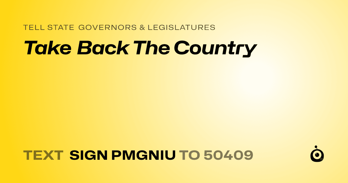 A shareable card that reads "tell State Governors & Legislatures: Take Back The Country" followed by "text sign PMGNIU to 50409"