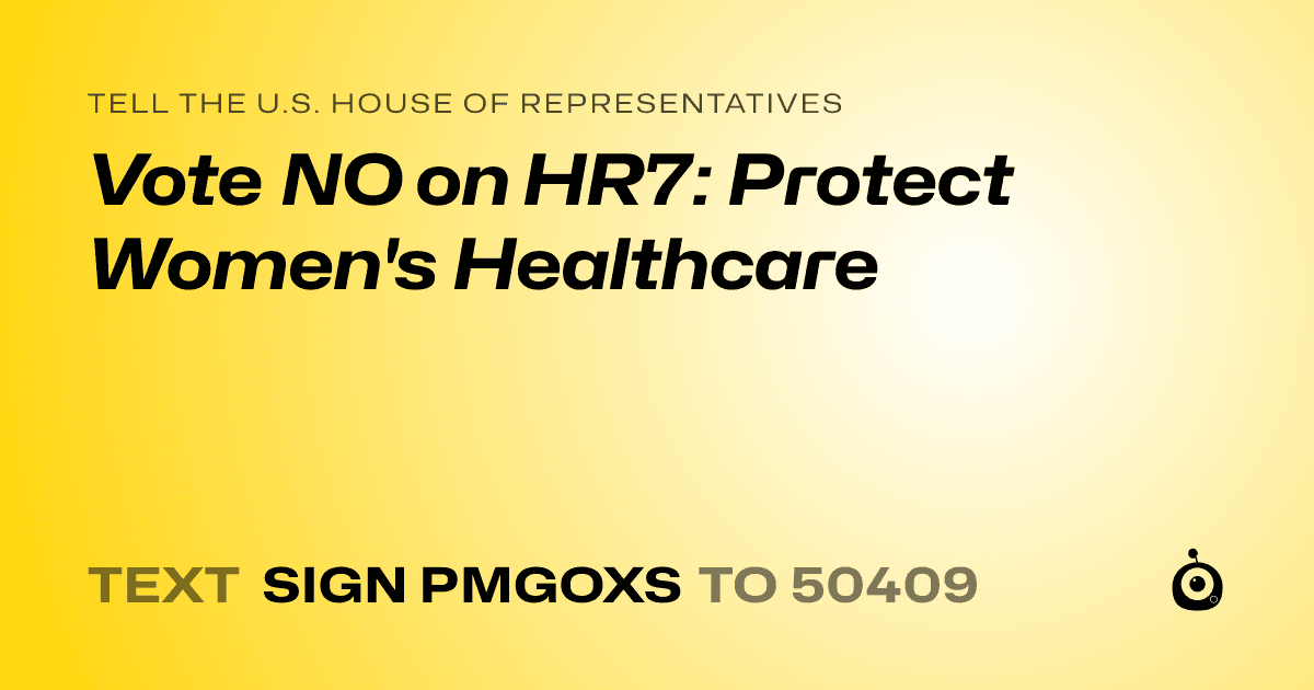 A shareable card that reads "tell the U.S. House of Representatives: Vote NO on HR7: Protect Women's Healthcare" followed by "text sign PMGOXS to 50409"