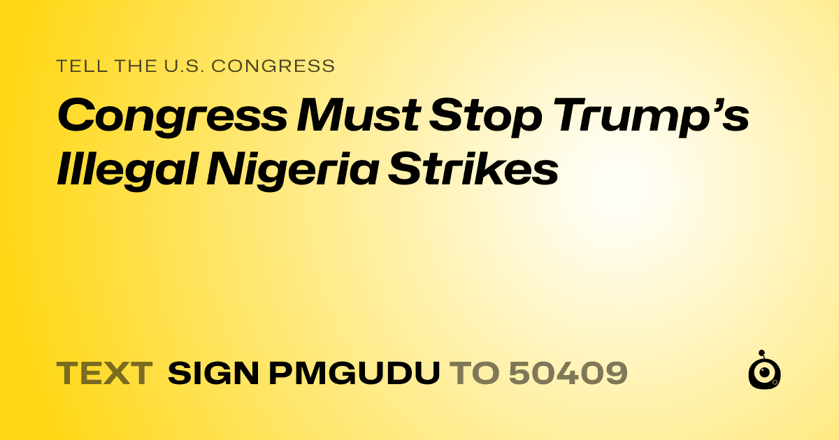 A shareable card that reads "tell the U.S. Congress: Congress Must Stop Trump’s Illegal Nigeria Strikes" followed by "text sign PMGUDU to 50409"