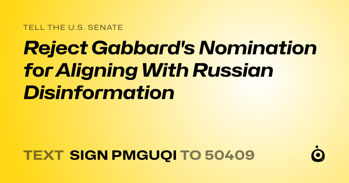 A shareable card that reads "tell the U.S. Senate: Reject Gabbard's Nomination for Aligning With Russian Disinformation" followed by "text sign PMGUQI to 50409"