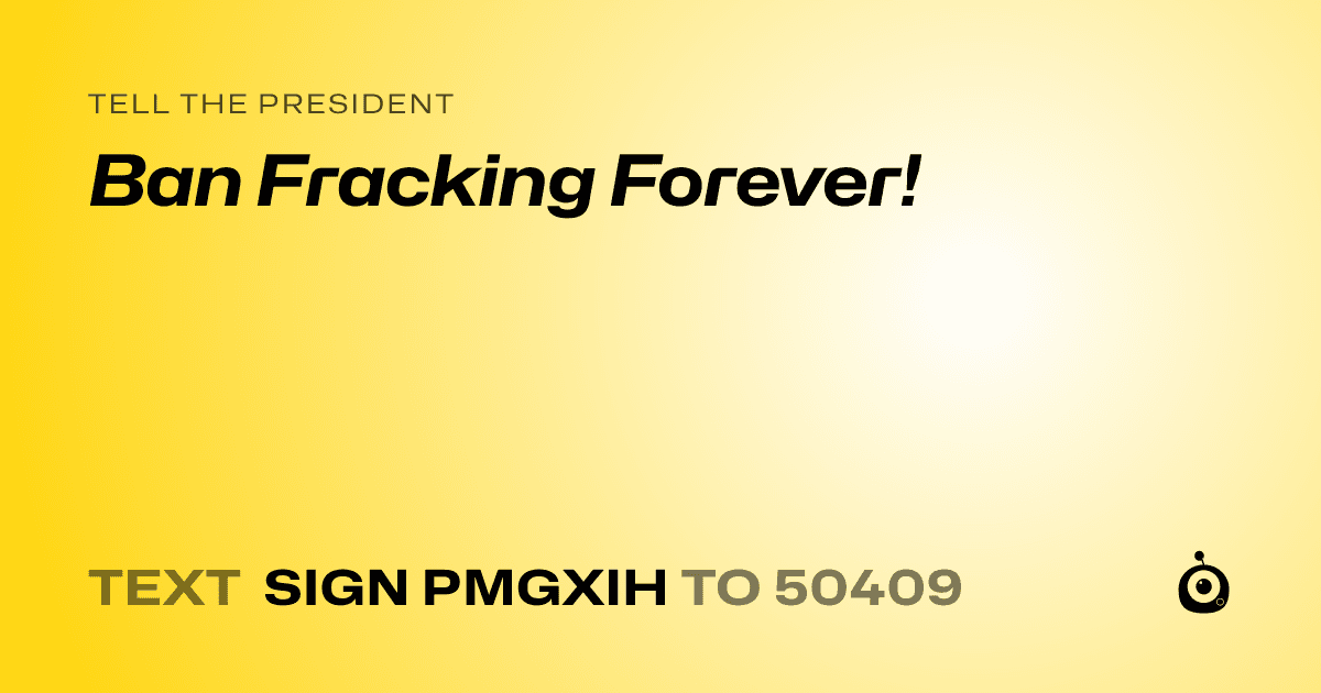 A shareable card that reads "tell the President: Ban Fracking Forever!" followed by "text sign PMGXIH to 50409"