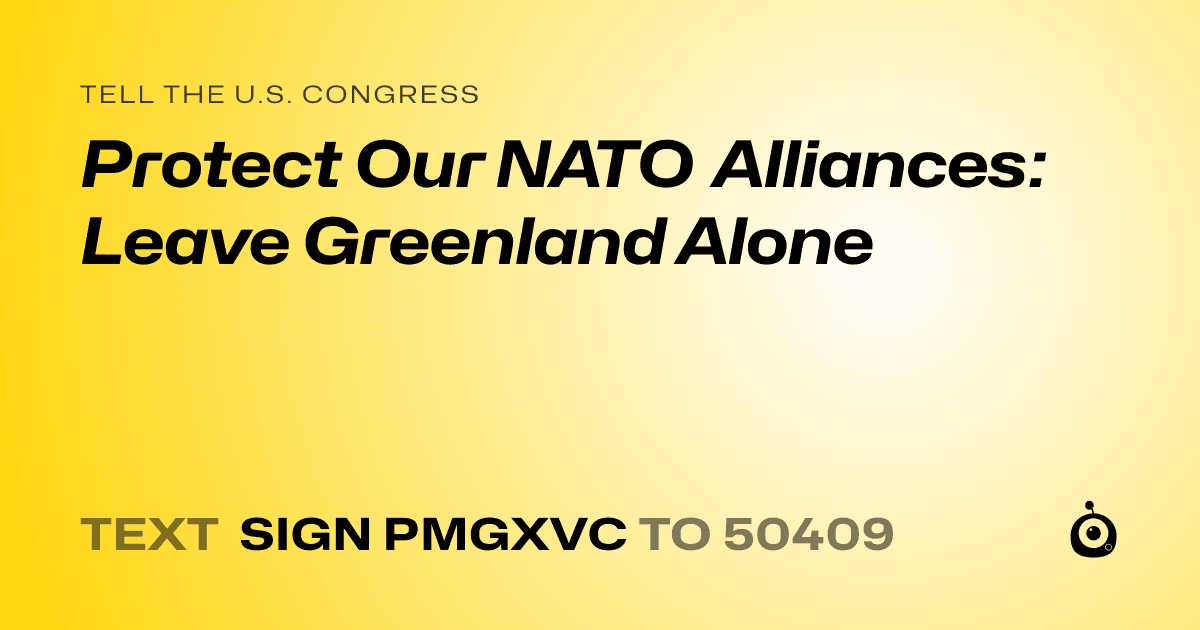 A shareable card that reads "tell the U.S. Congress: Protect Our NATO Alliances: Leave Greenland Alone" followed by "text sign PMGXVC to 50409"