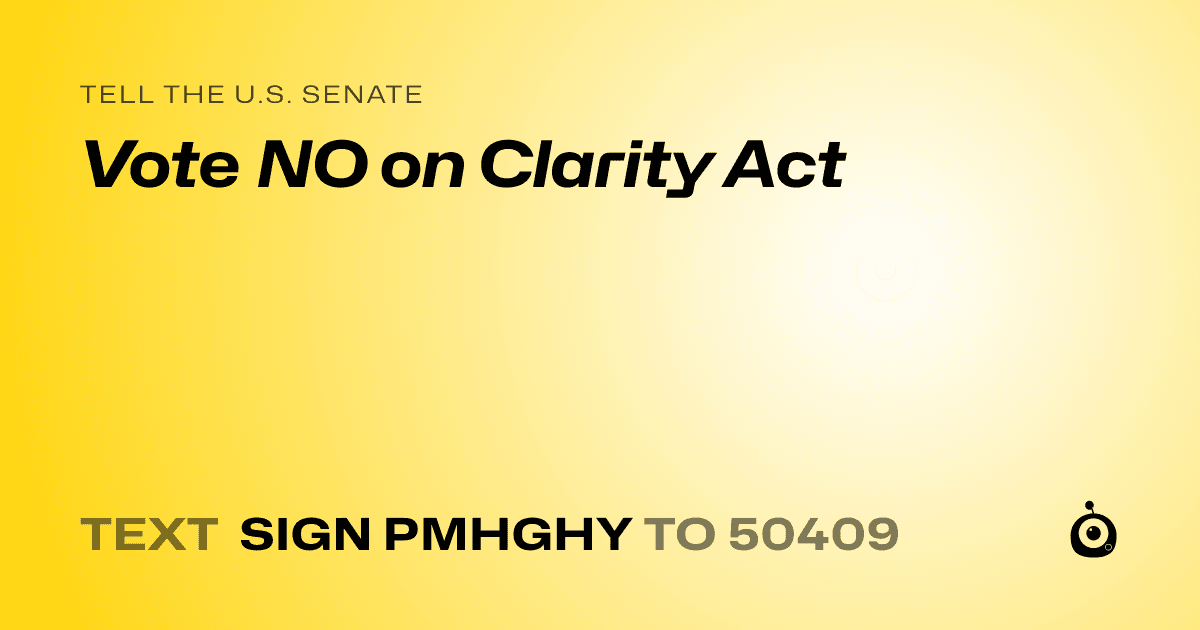A shareable card that reads "tell the U.S. Senate: Vote NO on Clarity Act" followed by "text sign PMHGHY to 50409"