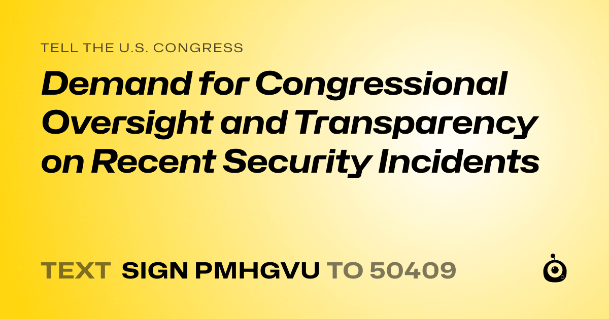 A shareable card that reads "tell the U.S. Congress: Demand for Congressional Oversight and Transparency on Recent Security Incidents" followed by "text sign PMHGVU to 50409"