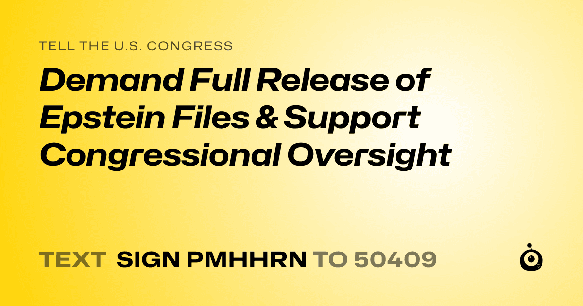 A shareable card that reads "tell the U.S. Congress: Demand Full Release of Epstein Files & Support Congressional Oversight" followed by "text sign PMHHRN to 50409"