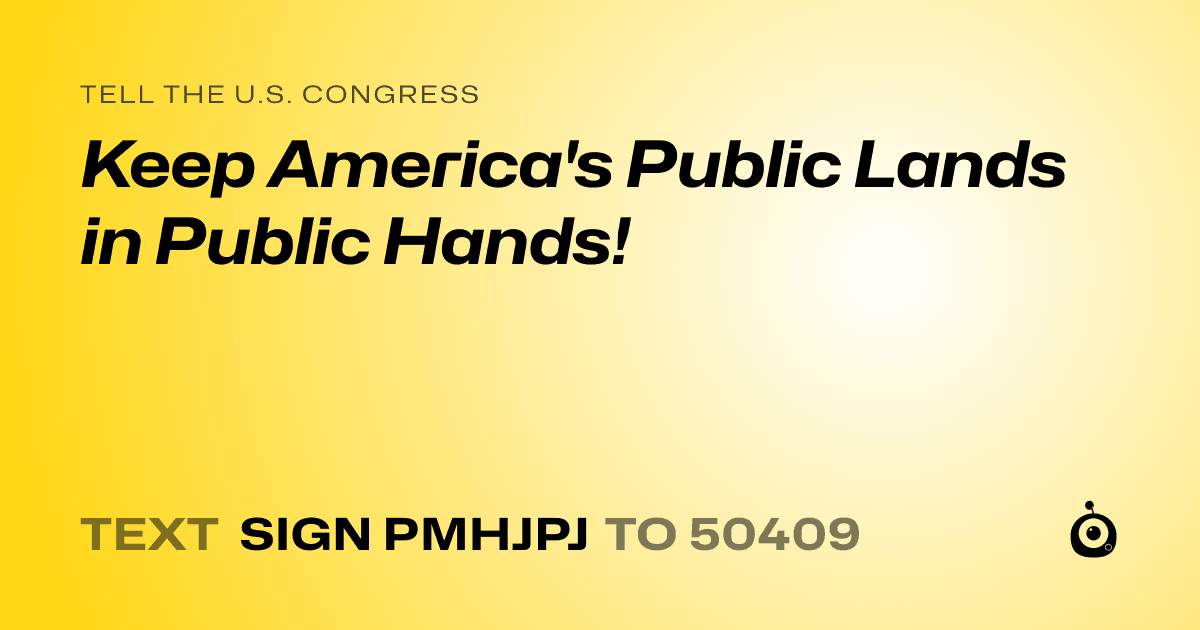 A shareable card that reads "tell the U.S. Congress: Keep America's Public Lands in Public Hands!" followed by "text sign PMHJPJ to 50409"