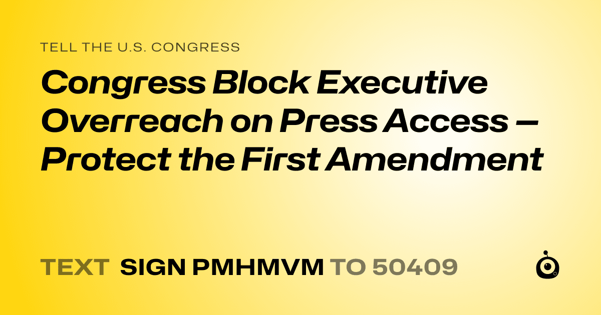 A shareable card that reads "tell the U.S. Congress: Congress Block Executive Overreach on Press Access — Protect the First Amendment" followed by "text sign PMHMVM to 50409"
