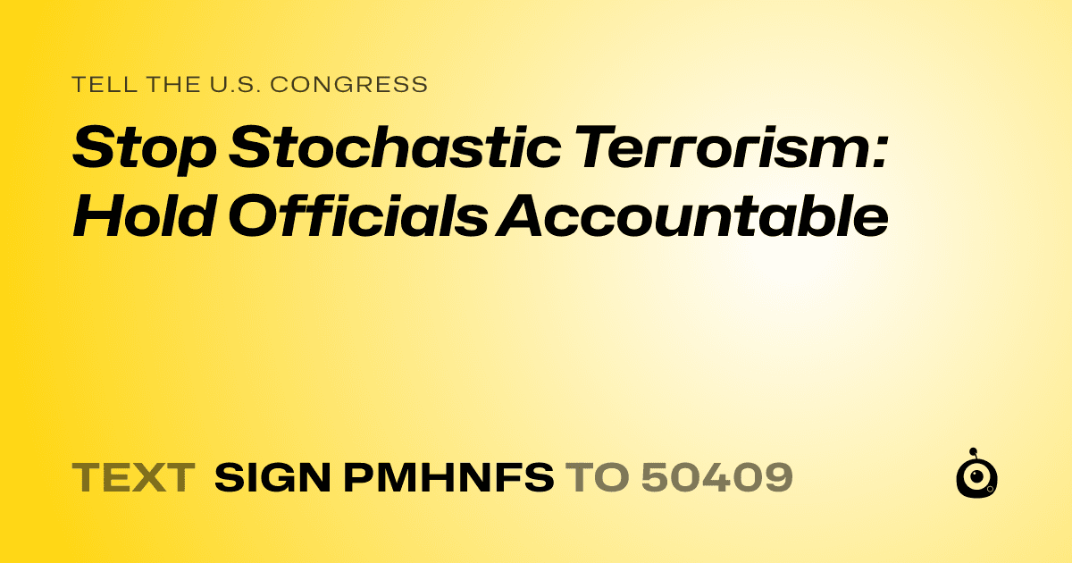A shareable card that reads "tell the U.S. Congress: Stop Stochastic Terrorism: Hold Officials Accountable" followed by "text sign PMHNFS to 50409"