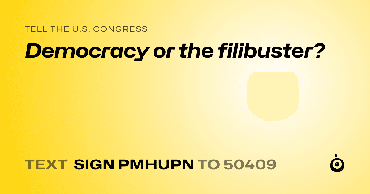 A shareable card that reads "tell the U.S. Congress: Democracy or the filibuster?" followed by "text sign PMHUPN to 50409"