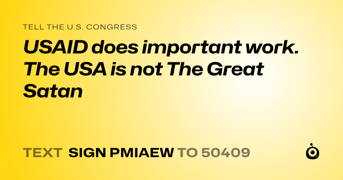 A shareable card that reads "tell the U.S. Congress: USAID does important work. The USA is not The Great Satan" followed by "text sign PMIAEW to 50409"