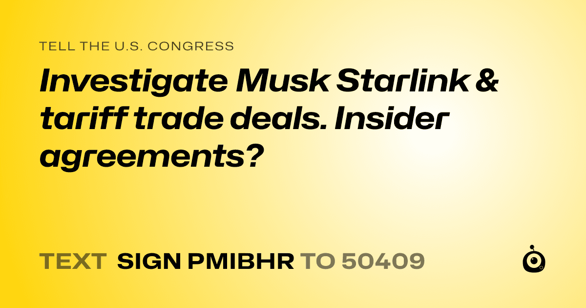 A shareable card that reads "tell the U.S. Congress: Investigate Musk Starlink & tariff trade deals. Insider agreements?" followed by "text sign PMIBHR to 50409"