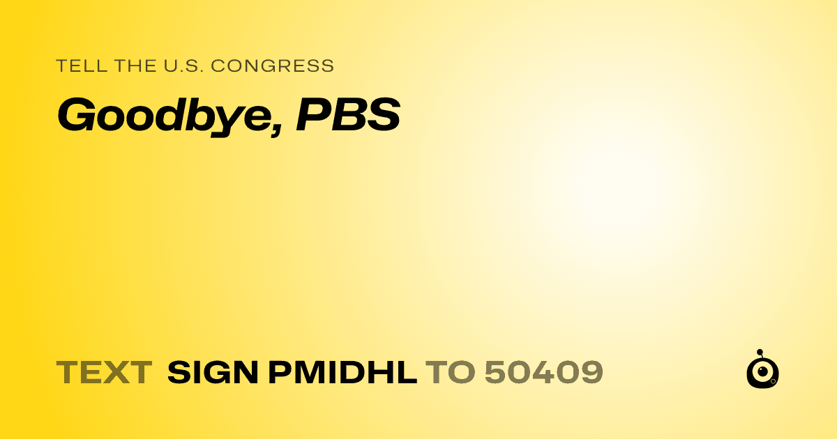 A shareable card that reads "tell the U.S. Congress: Goodbye, PBS" followed by "text sign PMIDHL to 50409"
