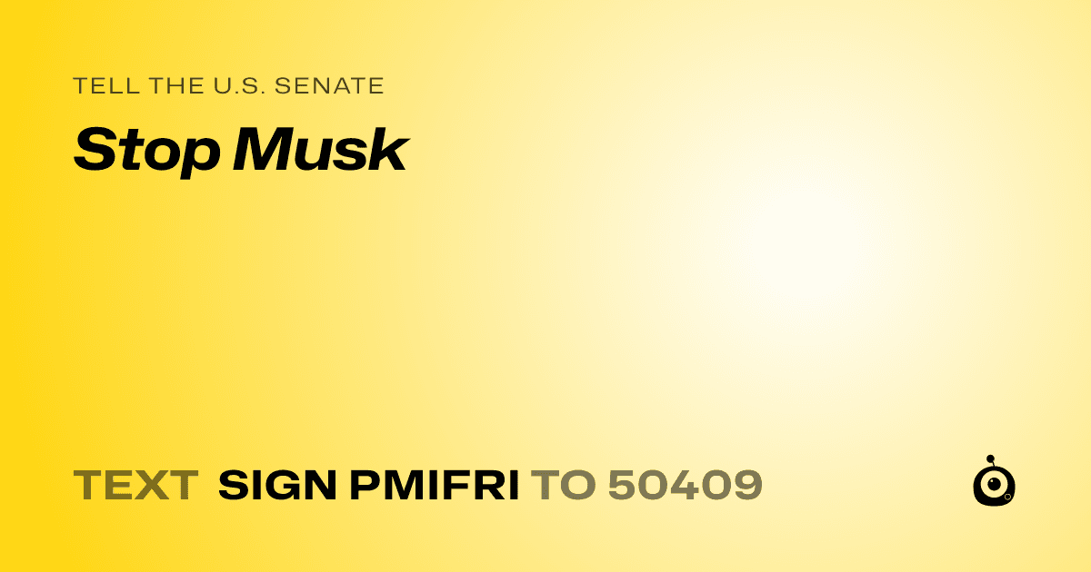 A shareable card that reads "tell the U.S. Senate: Stop Musk" followed by "text sign PMIFRI to 50409"