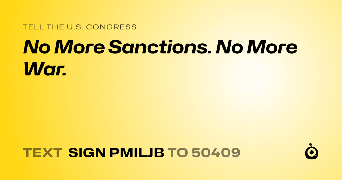 A shareable card that reads "tell the U.S. Congress: No More Sanctions. No More War." followed by "text sign PMILJB to 50409"