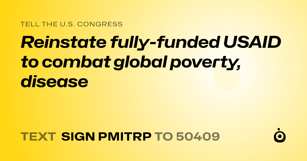 A shareable card that reads "tell the U.S. Congress: Reinstate fully-funded USAID to combat global poverty, disease" followed by "text sign PMITRP to 50409"