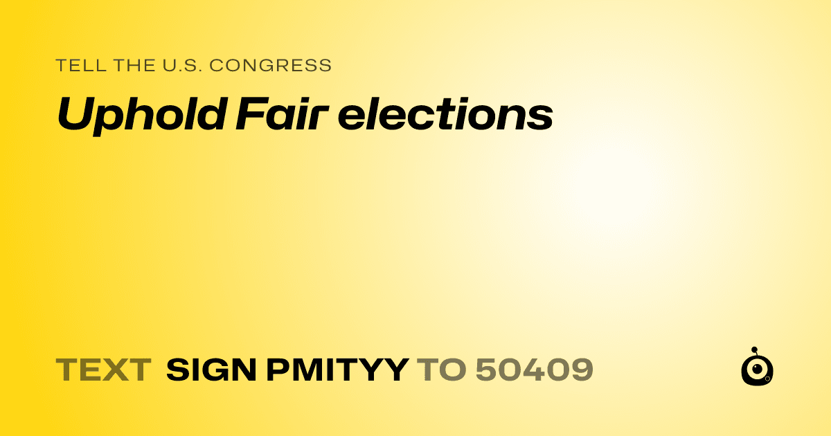 A shareable card that reads "tell the U.S. Congress: Uphold Fair elections" followed by "text sign PMITYY to 50409"