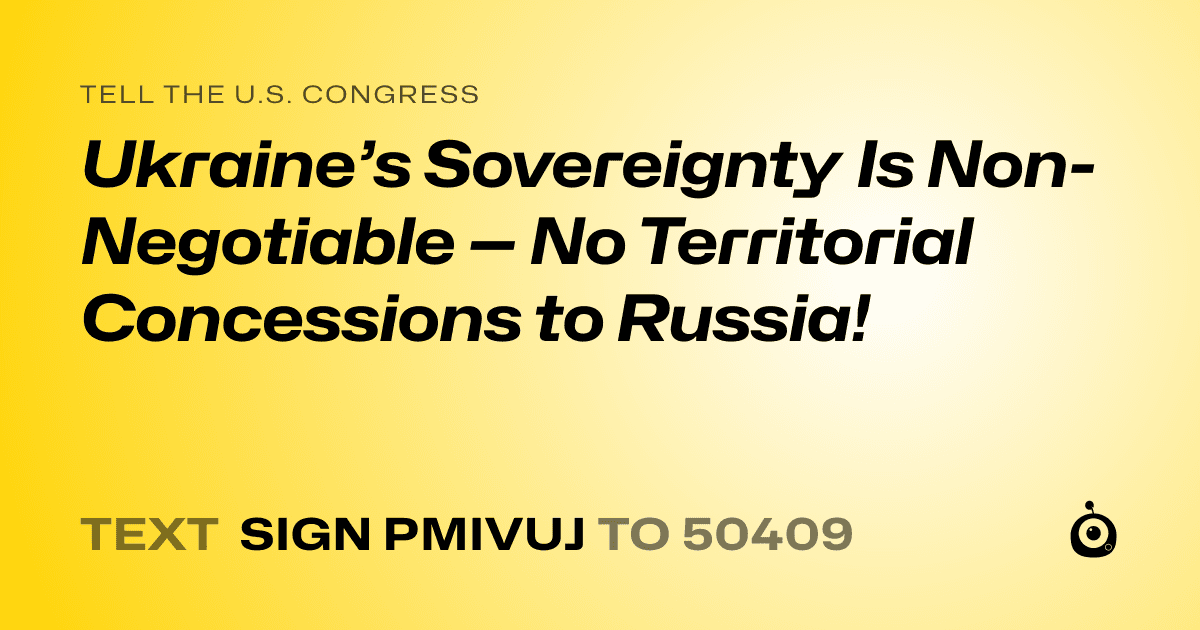 A shareable card that reads "tell the U.S. Congress: Ukraine’s Sovereignty Is Non-Negotiable — No Territorial Concessions to Russia!" followed by "text sign PMIVUJ to 50409"
