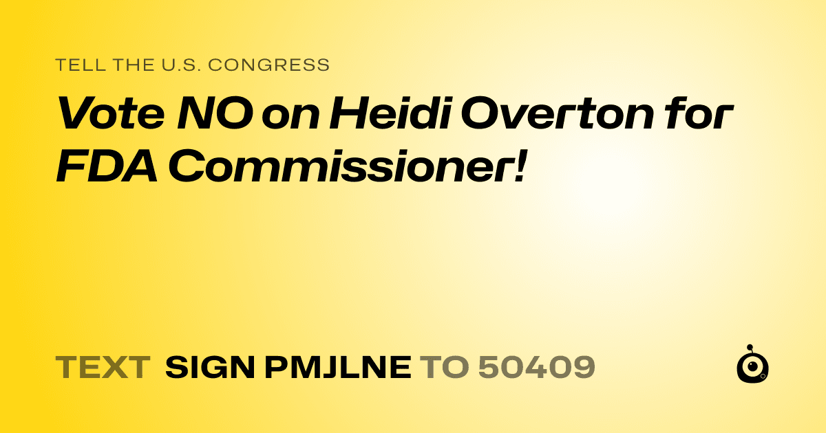 A shareable card that reads "tell the U.S. Congress: Vote NO on Heidi Overton for FDA Commissioner!" followed by "text sign PMJLNE to 50409"
