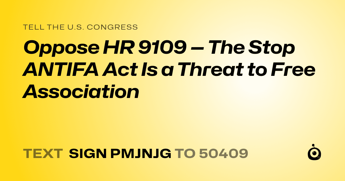 A shareable card that reads "tell the U.S. Congress: Oppose HR 9109 — The Stop ANTIFA Act Is a Threat to Free Association" followed by "text sign PMJNJG to 50409"