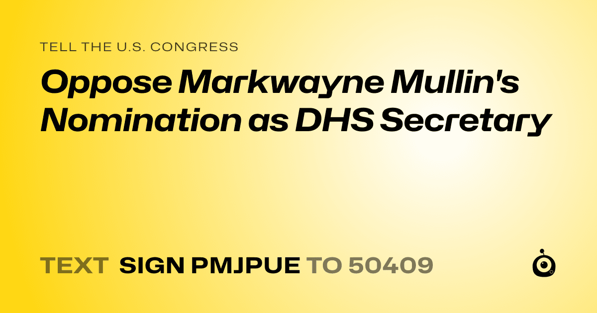 A shareable card that reads "tell the U.S. Congress: Oppose Markwayne Mullin's Nomination as DHS Secretary" followed by "text sign PMJPUE to 50409"