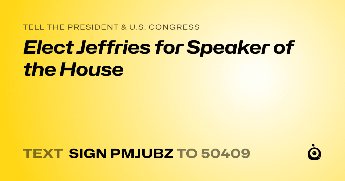 A shareable card that reads "tell the President & U.S. Congress: Elect Jeffries for Speaker of the House" followed by "text sign PMJUBZ to 50409"