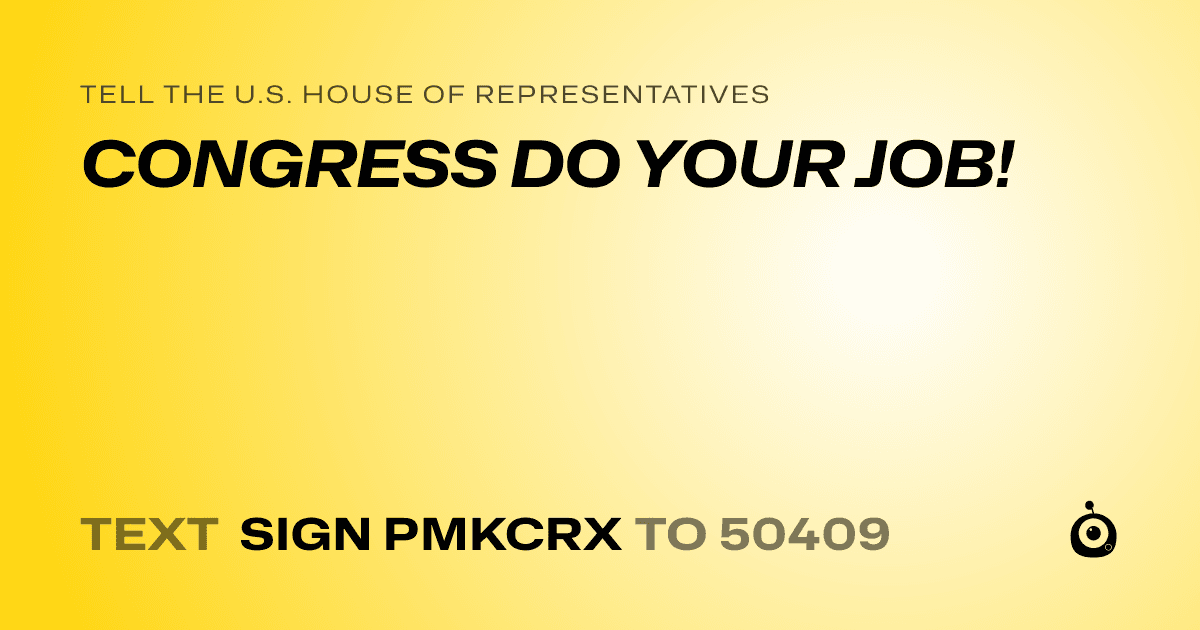 A shareable card that reads "tell the U.S. House of Representatives: CONGRESS DO YOUR JOB!" followed by "text sign PMKCRX to 50409"