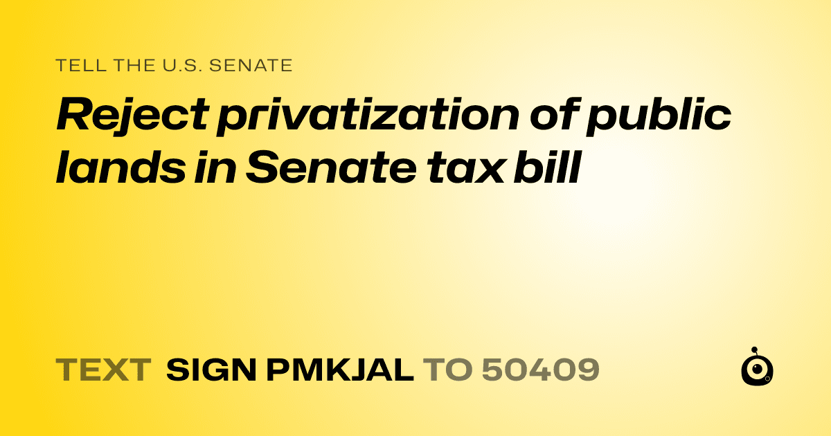 A shareable card that reads "tell the U.S. Senate: Reject privatization of public lands in Senate tax bill" followed by "text sign PMKJAL to 50409"