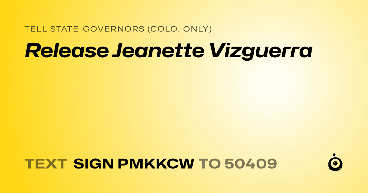 A shareable card that reads "tell State Governors (Colo. only): Release Jeanette Vizguerra" followed by "text sign PMKKCW to 50409"