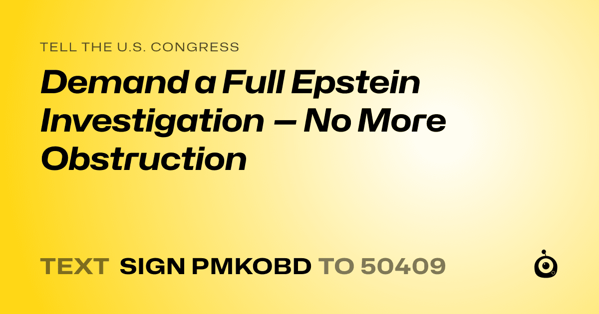 A shareable card that reads "tell the U.S. Congress: Demand a Full Epstein Investigation — No More Obstruction" followed by "text sign PMKOBD to 50409"