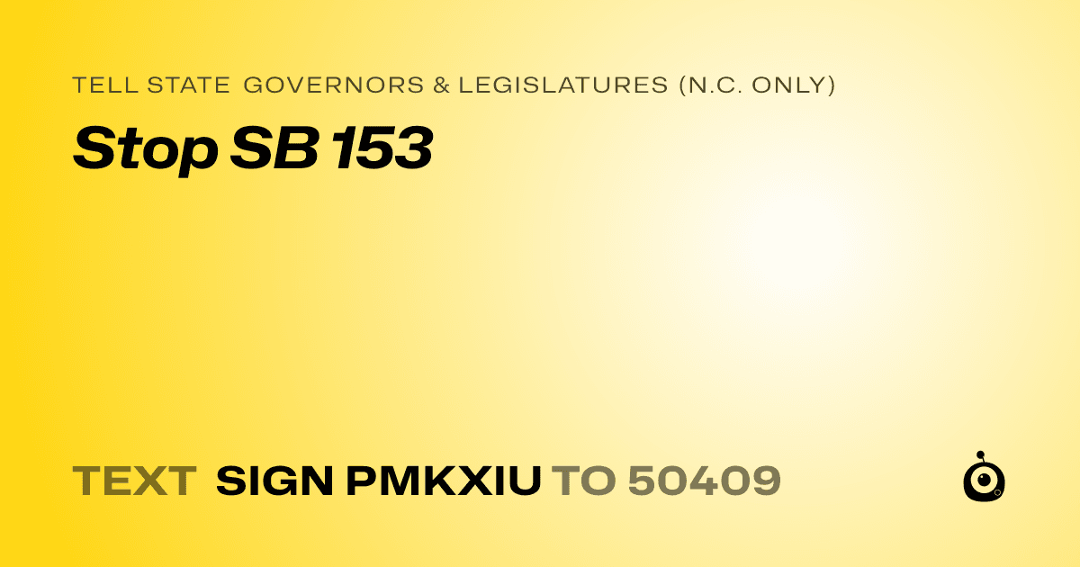A shareable card that reads "tell State Governors & Legislatures (N.C. only): Stop SB 153" followed by "text sign PMKXIU to 50409"