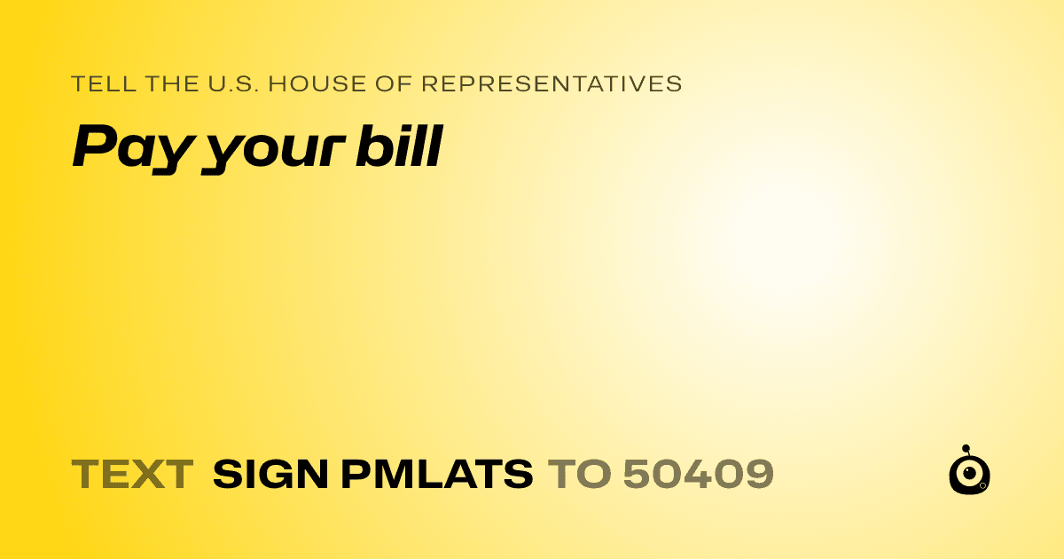 A shareable card that reads "tell the U.S. House of Representatives: Pay your bill" followed by "text sign PMLATS to 50409"