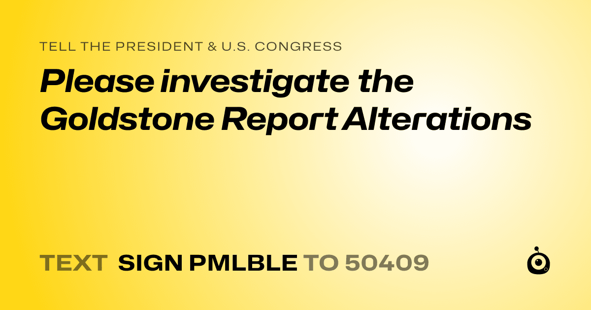 A shareable card that reads "tell the President & U.S. Congress: Please investigate the Goldstone Report Alterations" followed by "text sign PMLBLE to 50409"