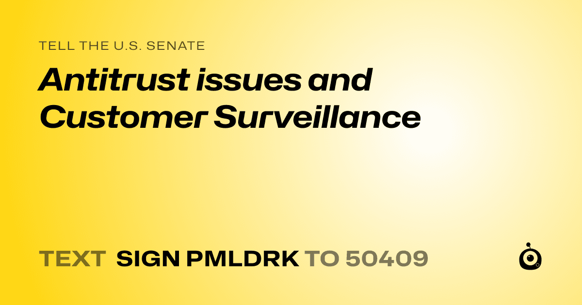 A shareable card that reads "tell the U.S. Senate: Antitrust issues and Customer Surveillance" followed by "text sign PMLDRK to 50409"