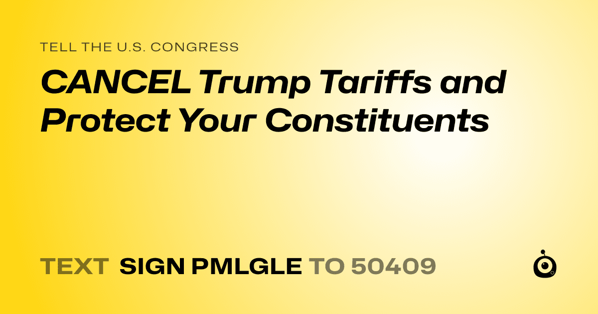 A shareable card that reads "tell the U.S. Congress: CANCEL Trump Tariffs and Protect Your Constituents" followed by "text sign PMLGLE to 50409"