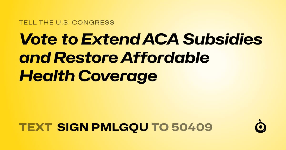 A shareable card that reads "tell the U.S. Congress: Vote to Extend ACA Subsidies and Restore Affordable Health Coverage" followed by "text sign PMLGQU to 50409"