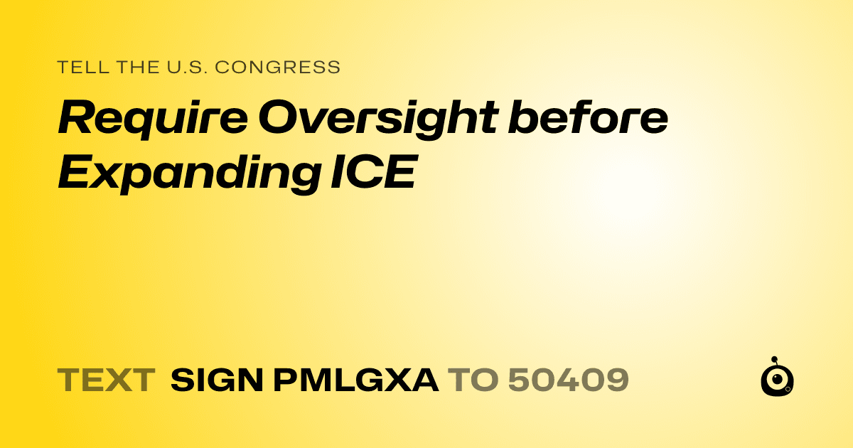 A shareable card that reads "tell the U.S. Congress: Require Oversight before Expanding ICE" followed by "text sign PMLGXA to 50409"