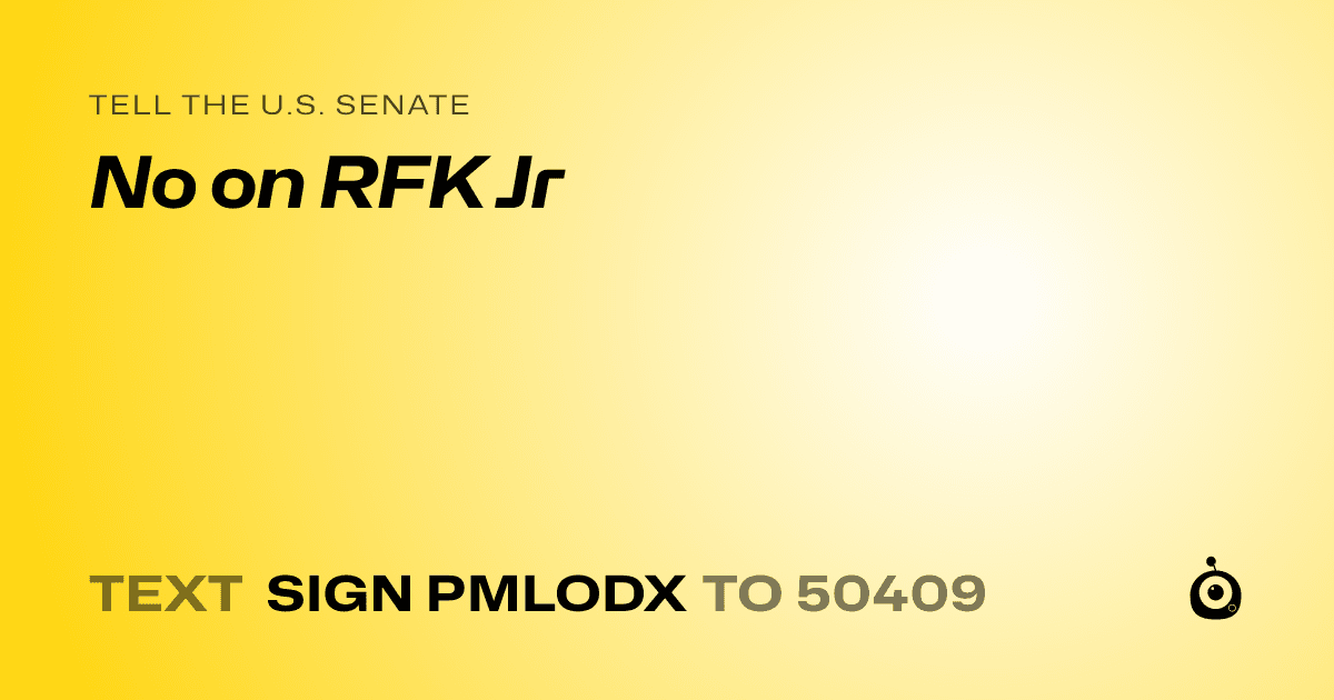 A shareable card that reads "tell the U.S. Senate: No on RFK Jr" followed by "text sign PMLODX to 50409"